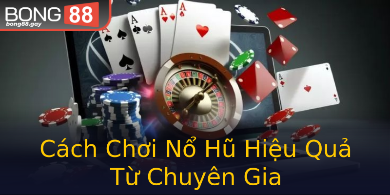 Cách Chơi Nổ Hũ Hiệu Quả Từ Chuyên Gia Cách Chơi Nổ Hũ Hiệu Quả Từ Chuyên Gia