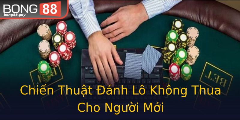 Chiến Thuật Đánh Lô Không Thua Cho Người Mới Chiến Thuật Đánh Lô Không Thua Cho Người Mới