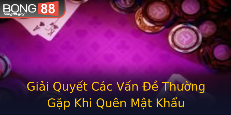 Giải Quyết Các Vấn Đề Thường Gặp Khi Quên Mật Khẩu Giải Quyết Các Vấn Đề Thường Gặp Khi Quên Mật Khẩu