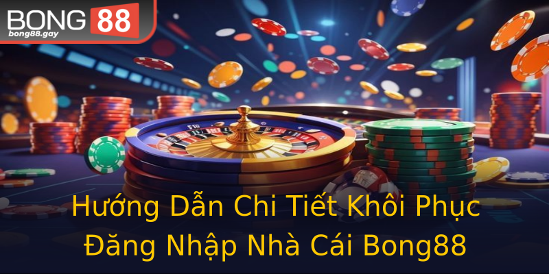 Hướng Dẫn Chi Tiết Khôi Phục Đăng Nhập Nhà Cái Bong88 Hướng Dẫn Chi Tiết Khôi Phục Đăng Nhập Nhà Cái Bong88