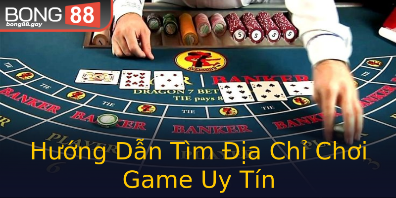 Hướng Dẫn Tìm Địa Chỉ Chơi Game Uy Tín Hướng Dẫn Tìm Địa Chỉ Chơi Game Uy Tín