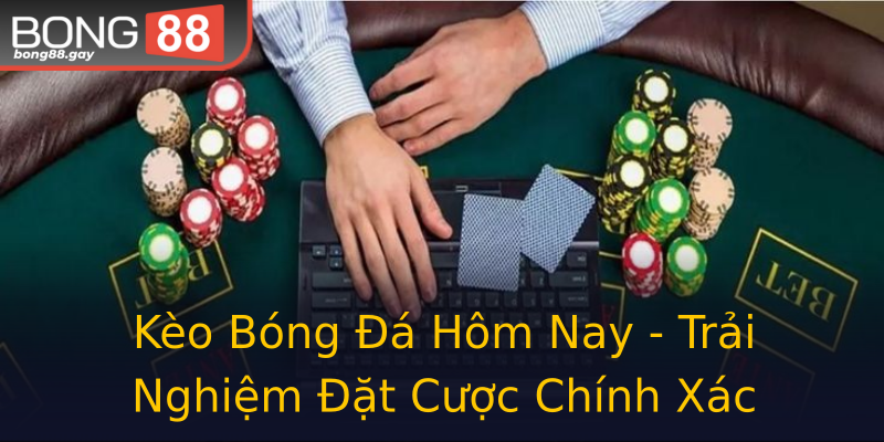Kèo Bóng Đá Hôm Nay - Trải Nghiệm Đặt Cược Chính Xác Kèo Bóng Đá Hôm Nay - Trải Nghiệm Đặt Cược Chính Xác