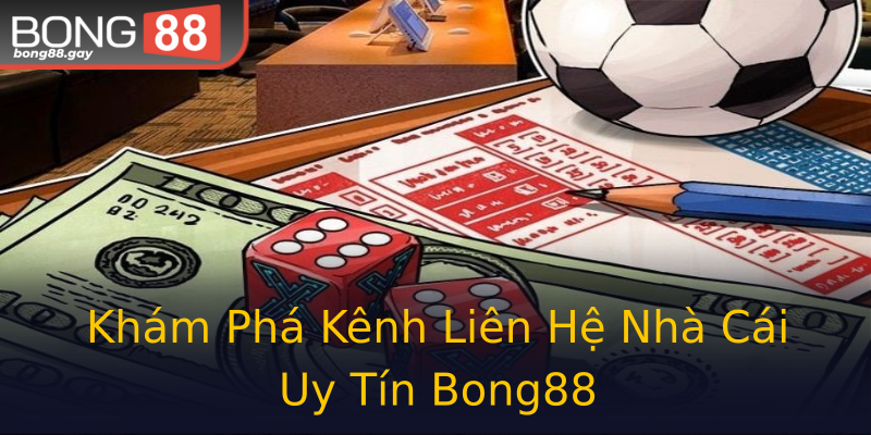 Khám Phá Kênh Liên Hệ Nhà Cái Uy Tín Bong88 Khám Phá Kênh Liên Hệ Nhà Cái Uy Tín Bong88