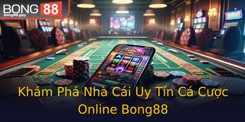 Khám Phá Nhà Cái Uy Tín Cá Cược Online Bong88 Khám Phá Nhà Cái Uy Tín Cá Cược Online Bong88