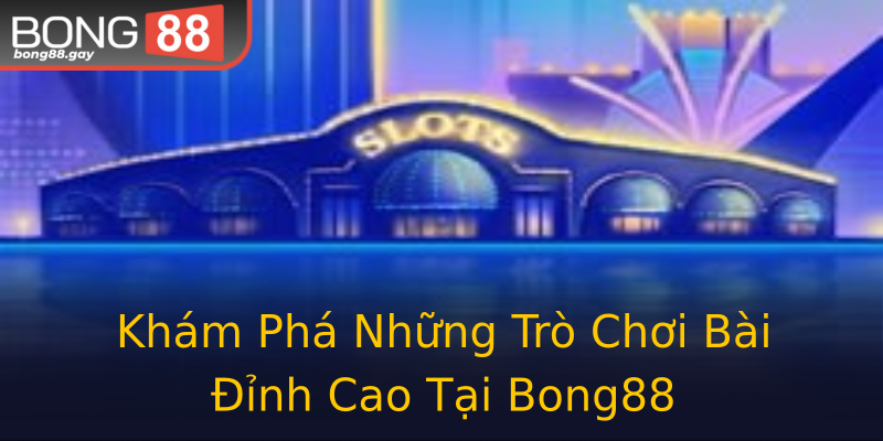 Khám Phá Những Trò Chơi Bài Đỉnh Cao Tại Bong88 Khám Phá Những Trò Chơi Bài Đỉnh Cao Tại Bong88