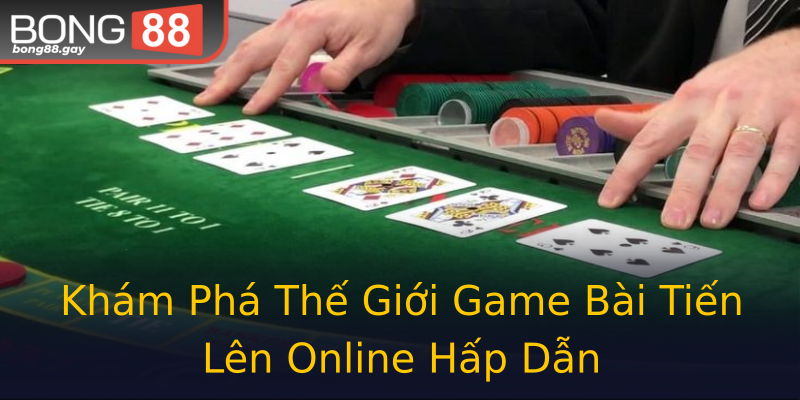 Khám Phá Thế Giới Game Bài Tiến Lên Online Hấp Dẫn Khám Phá Thế Giới Game Bài Tiến Lên Online Hấp Dẫn
