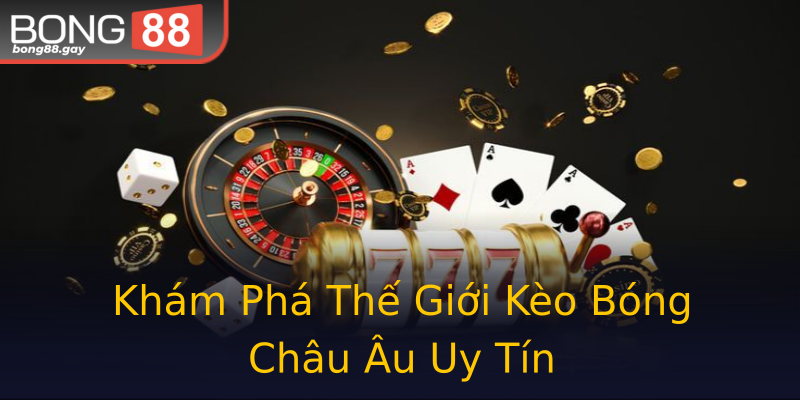 Khám Phá Thế Giới Kèo Bóng Châu Âu Uy Tín Khám Phá Thế Giới Kèo Bóng Châu Âu Uy Tín