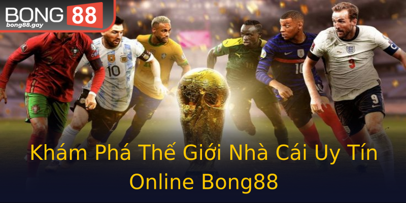 Khám Phá Thế Giới Nhà Cái Uy Tín Online Bong88 Khám Phá Thế Giới Nhà Cái Uy Tín Online Bong88
