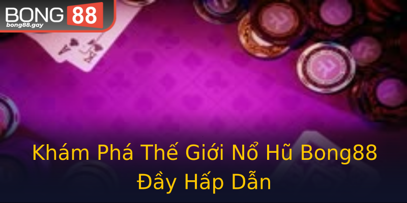 Khám Phá Thế Giới Nổ Hũ Bong88 Đầy Hấp Dẫn Khám Phá Thế Giới Nổ Hũ Bong88 Đầy Hấp Dẫn