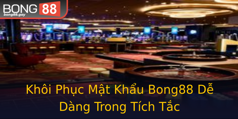 Khôi Phục Mật Khẩu Bong88 Dễ Dàng Trong Tích Tắc Khôi Phục Mật Khẩu Bong88 Dễ Dàng Trong Tích Tắc