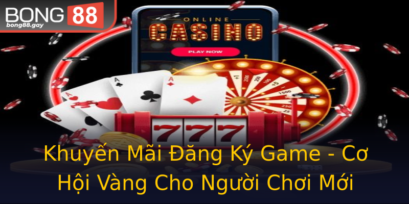 Khuyến Mãi Đăng Ký Game - Cơ Hội Vàng Cho Người Chơi Mới Khuyến Mãi Đăng Ký Game - Cơ Hội Vàng Cho Người Chơi Mới