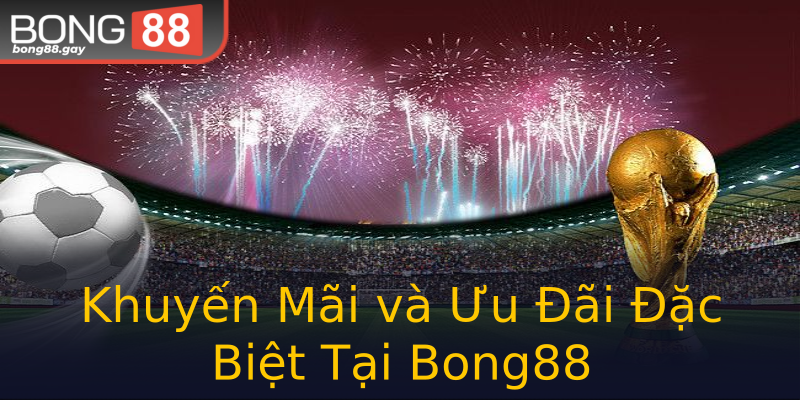 Khuyến Mãi và Ưu Đãi Đặc Biệt Tại Bong88 Khuyến Mãi và Ưu Đãi Đặc Biệt Tại Bong88