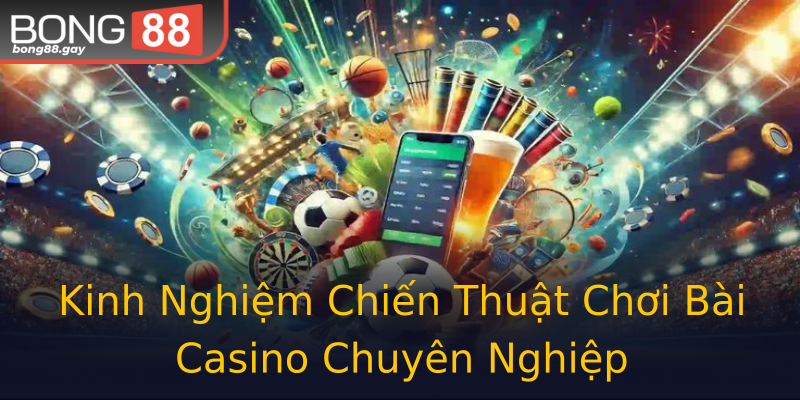Kinh Nghiệm Chiến Thuật Chơi Bài Casino Chuyên Nghiệp Kinh Nghiệm Chiến Thuật Chơi Bài Casino Chuyên Nghiệp