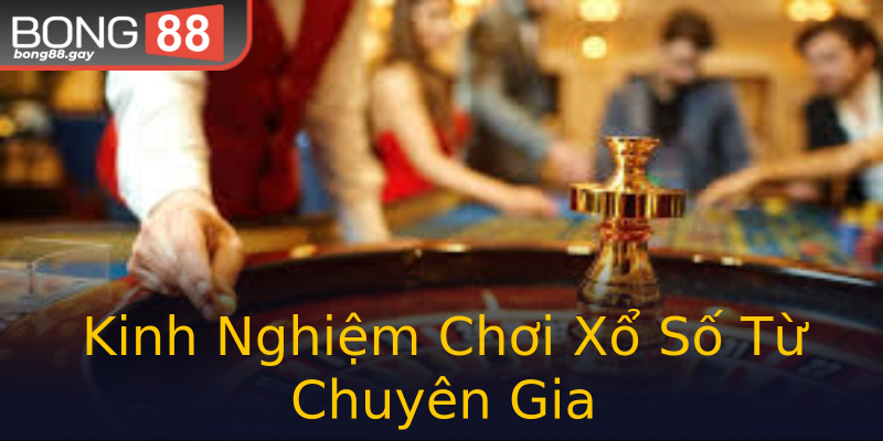 Kinh Nghiệm Chơi Xổ Số Từ Chuyên Gia Kinh Nghiệm Chơi Xổ Số Từ Chuyên Gia