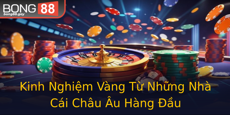 Kinh Nghiệm Vàng Từ Những Nhà Cái Châu Âu Hàng Đầu Kinh Nghiệm Vàng Từ Những Nhà Cái Châu Âu Hàng Đầu