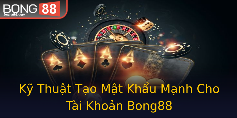 Kỹ Thuật Tạo Mật Khẩu Mạnh Cho Tài Khoản Bong88 Kỹ Thuật Tạo Mật Khẩu Mạnh Cho Tài Khoản Bong88