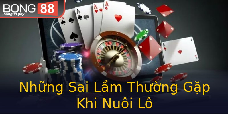 Những Sai Lầm Thường Gặp Khi Nuôi Lô Những Sai Lầm Thường Gặp Khi Nuôi Lô