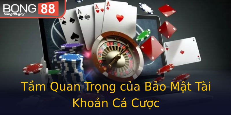 Tầm Quan Trọng của Bảo Mật Tài Khoản Cá Cược Tầm Quan Trọng của Bảo Mật Tài Khoản Cá Cược