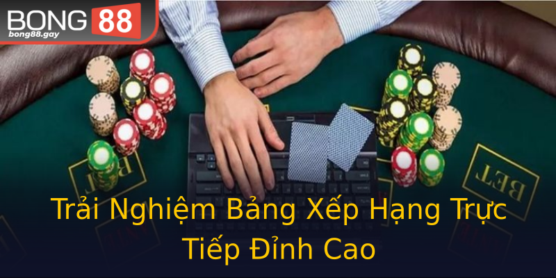 Trải Nghiệm Bảng Xếp Hạng Trực Tiếp Đỉnh Cao Trải Nghiệm Bảng Xếp Hạng Trực Tiếp Đỉnh Cao
